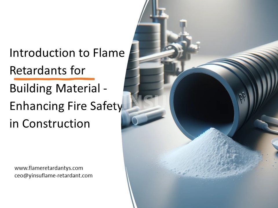 Introduction To Flame Retardants for Building Material - Enhancing Fire Safety in Construction