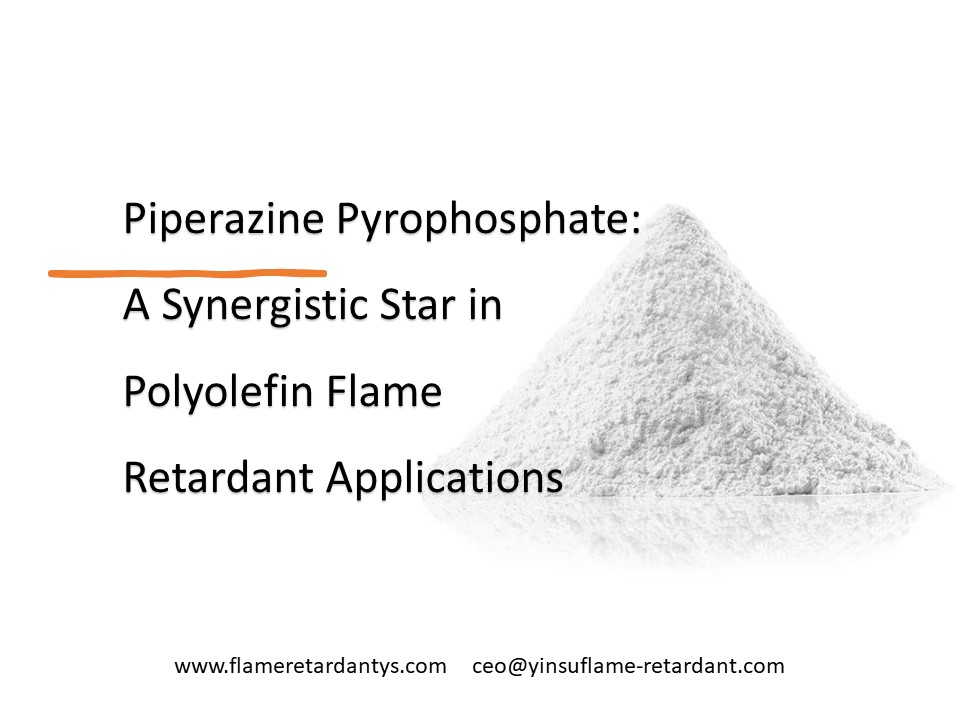 Piperazine Pyrophosphate A Synergistic Star in Polyolefin Flame Retardant Applications2