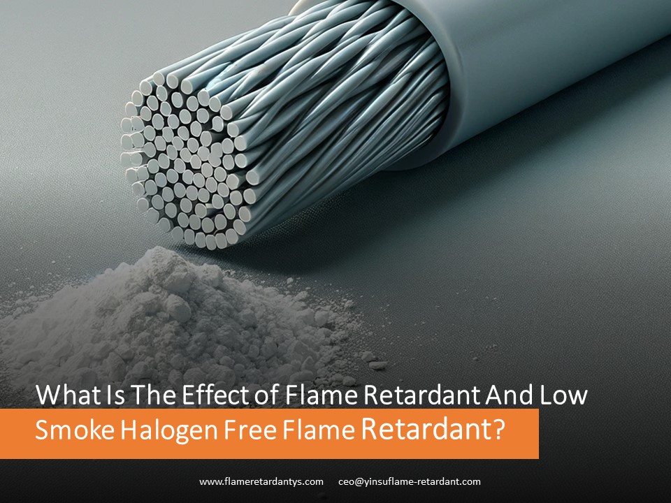 What Is The Effect of Flame Retardant And Low Smoke Halogen Free Flame Retardant?