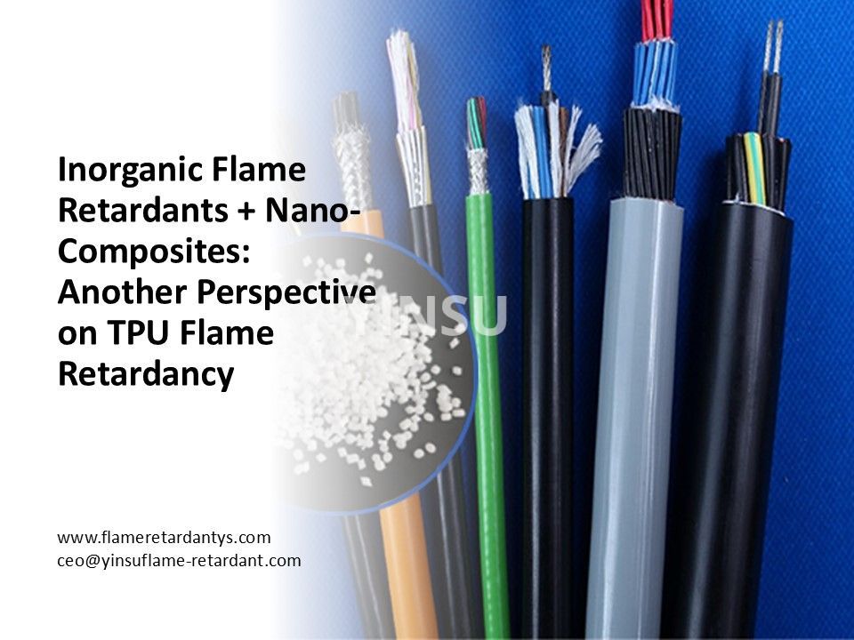 0718 Inorganic Flame Retardants + Nano-Composites Another Perspective on TPU Flame Retardancy 0718 Inorganic Flame Retardants + Nano-Composites Another Perspective on TPU Flame Retardancy